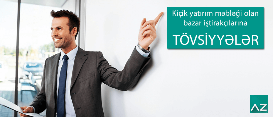 Kiçik yatırım məbləği ilə ticarət edən bazar iştirakçılarına tövsiyyələr